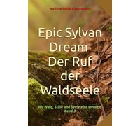 Epic Sylvan Dream - Der Ruf der Waldseele: Wo Wald, Stille und Seele eins werden. (Epic Dreams - Die Bewusstseinsreihe)