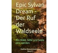 Epic Sylvan Dream - Der Ruf der Waldseele: Wo Wald, Stille und Seele eins werden. (Epic Dreams - Die Bewusstseinsreihe)