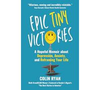 Epic Tiny Victories: A Hopeful Memoir about Depression, Anxiety, and Reframing Your Life