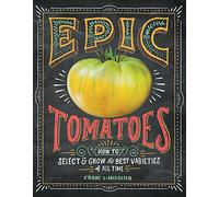Epic Tomatoes – How to Select and Grow the Best Varieties of All Time – Workman Calendars