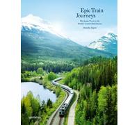Epic Train Journeys : The Inside Track to the World's Greatest Rail Routes