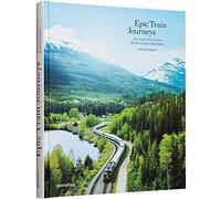 Epic Train Journeys: The Inside Track to the World's Greatest Rail Routes