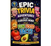 Epic Trivia Adventures For The Curious Mind: Fun Food Facts
