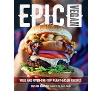 Epic Vegan: Wild and Over-the-Top Plant-Based Recipes