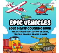 Epic Vehicles Coloring Book: The Ultimate Collection of Cars, Trucks, Planes, Trains & More