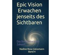 Epic Vision - Erwachen jenseits des Sichtbaren: Das Bewusstsein der Zukunft. (Epic Dreams - Die Bewusstseinsreihe)