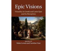 Epic Visions: Visuality in Gr nd Latin Epic and its Reception