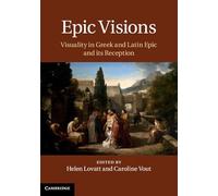 Epic Visions: Visuality in Greek and Latin Epic and its Reception