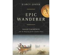 Epic Wanderer: David Thompson and the Mapping of the Canadian West