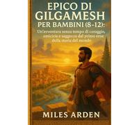 EPICO DI GILGAMESH PER BAMBINI (8-12): Un'avventura senza tempo di coraggio, amicizia e saggezza dal primo eroe della storia del mondo