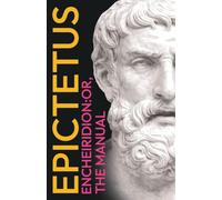 Epictetus' The Encheiridion: Or, Manual: With an Essay on Stoics and Epicureans, Plus Additional Writings