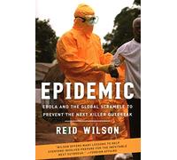 Epidemic: Ebola and the Global Scramble to Prevent the Next Killer Outbreak