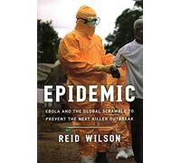 Epidemic: Ebola and the Global Scramble to Prevent the Next Killer Outbreak