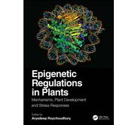 Epigenetic Regulations in Plants : Mechanisms, Plant Development and Stress Responses