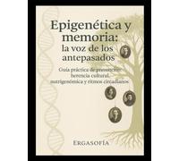 Epigenética y memoria: la voz de los antepasados: Guía práctica de prevención: herencia cultural, nutrigenómica y ritmos circadianos