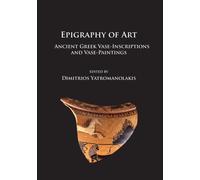 Epigraphy of Art : Ancient Greek Vase-Inscriptions and Vase-Paintings