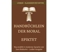 Epiktet - Enchiridion (Handbüchlein der Moral): LesBar - weil Klassiker nicht kompliziert sein müssen (LesBar - neu erzählt in moderner Sprache)