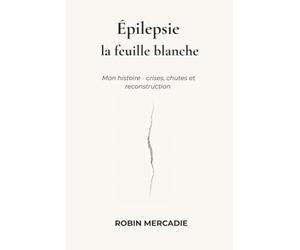 Épilepsie : La Feuille Blanche: Mon histoire - crises, chutes et reconstruction