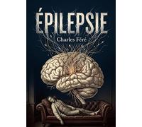 Épilepsie: Une étude clinique de l'épilepsie par Charles Féré, explorant les formes, les symptômes et les traitements de cette affection neurologique.