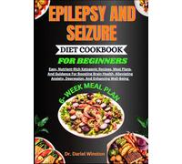 EPILEPSY AND SEIZURE DIET COOKBOOK FOR BEGINNERS: Easy, Nutrient-Rich Ketogenic Recipes, Meal Plans, And Guidance For Boosting Brain Health, Alleviating Anxiety, Depression, And Enhancing Well-Being