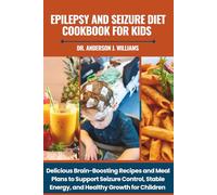 EPILEPSY AND SEIZURE DIET COOKBOOK FOR KIDS: Delicious Brain-Boosting Recipes and Meal Plans to Support Seizure Control, Stable Energy, and Healthy ... Healing, Management & Diet Freedom Series)