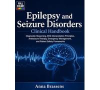 Epilepsy and Seizure Disorders Clinical Handbook: Diagnostic Reasoning, EEG Interpretation Principles, Antiseizure Therapy, Emergency Management, and Patient Safety Frameworks