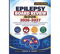 Epilepsy Board Review Book 2026-2027: Blueprint-Aligned Preparation for the ABPN Subspecialty Exam: Diagnostics, Treatment, Syndromes, and 3 Full-Length Practice Tests with Explanations