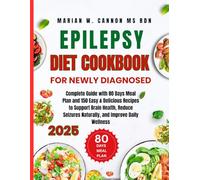 Epilepsy Diet Cookbook For Newly Diagnosed 2025: Complete Guide with 80 Days Meal Plan and 150 Easy & Delicious Recipes to Support Brain Health, ... ... Series by Marian W. Cannon, MS, RDN)