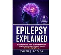 Epilepsy Explained: A Comprehensive Guide to Seizure Awareness, Daily Management, and Lifestyle Support Understanding Epilepsy