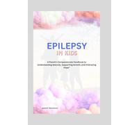 Epilepsy in Kids: A Parent's Compassionate Handbook to Understanding Seizures, Supporting Growth, and Embracing Hope"