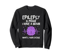 Epilepsy Is Proof I Have A Brain Whats Your Excuse Epileptic Sweatshirt