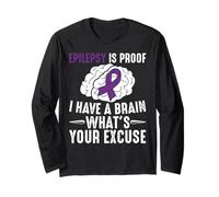 Epilepsy Is Proof I Have a Brain What's Your Excuse Long Sleeve T-Shirt