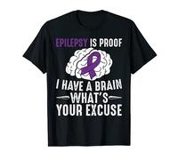 Epilepsy Is Proof I Have a Brain What's Your Excuse T-Shirt