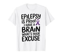 Epilepsy is Proof I Have A Brain What's Your Excuse T-Shirt