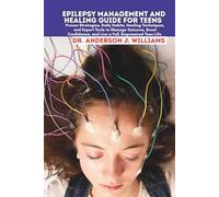 EPILEPSY MANAGEMENT AND HEALING GUIDE FOR TEENS: Proven Strategies, Daily Habits, Healing Techniques, and Expert Tools to Manage Seizures, Boost ... ... Healing, Management & Diet Freedom Series)