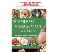 EPILEPSY MANAGEMENT COOKBOOK FOR PREGNANT WOMEN: Nourishing Recipes and Meal Plans to Support Seizure Control, Maternal Health, and Baby’s Development ... Healing, Management & Diet Freedom Series)