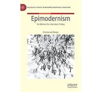 Epimodernism: Six Memos for Literature Today (Palgrave Studies in Modern European Literature)