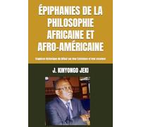 ÉPIPHANIES DE LA PHILOSOPHIE AFRICAINE ET AFRO-AMÉRICAINE: Esquisse historique du Débat sur leur Existence et leur essence (DIA - DEVELOPPEMENT INTEGRAL DE L’AFRIQUE)