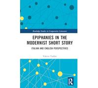 Epiphanies in the Modernist Short Story: Italian and English Perspectives (Routledge Studies in Comparative Literature)