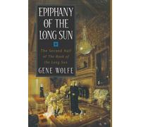 Epiphany of the Long Sun: The Second Half of the Book of the Long Sun: Written by Gene Wolfe, 2001 Edition, (Numbered First Orb Edition) Publisher: Tom Doherty Associates, New York [Paperback]