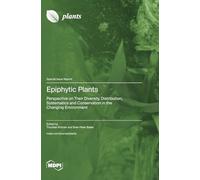 Epiphytic Plants: Perspective on Their Diversity, Distribution, Systematics and Conservation in the Changing Environment