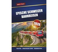 EPISCHE SCHWEIZER BAHNREISEN 2026: Entdecke malerische Zugstrecken, Reisetipps, Reiserouten und Top-Reiseziele in der ganzen Schweiz