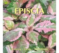 EPISCIA: A Visual Guide to Growing, Caring, and Hybridizing (Revised Edition)