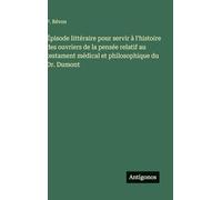 Épisode littéraire pour servir à l'histoire des ouvriers de la pensée relatif au testament médical et philosophique du Dr. Dumont