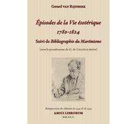 Épisodes de la Vie Ésotérique 1780-1824 Suivi de Bibliographie du Martinisme