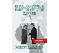 Episodes from a Foreign Service Career: Africa, Democracy and Public Diplomacy
