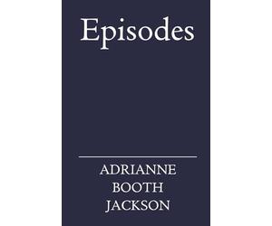 Episodes: Newly Revised Edition: A Journey of Love, Self-Worth, and Transformation in Prose and Verse