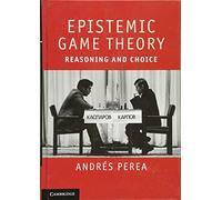 Epistemic Game Theory – Reasoning and Choice – Cambridge University Press
