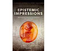 Epistemic Impressions : Making and Mediating Classical Art and Text