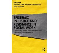 Epistemic Injustice and Resistance in Social Work : Rethinking Social Justice in Practice, Education, and Research